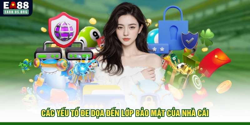 Các yếu tố đe dọa đến lớp bảo mật của nhà cái