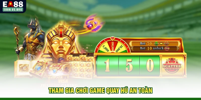 Tham gia chơi game quay hũ an toàn